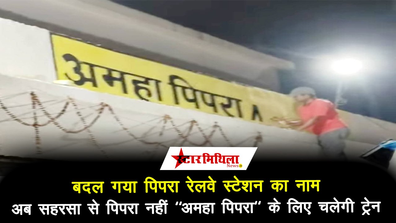 अब सहरसा से सुपौल होकर पिपरा नहीं बल्कि अमहा पिपरा के बीच चलेगी ट्रेन, पिपरा रेलवे स्टेशन का नया नाम अमहा पिपरा होगा