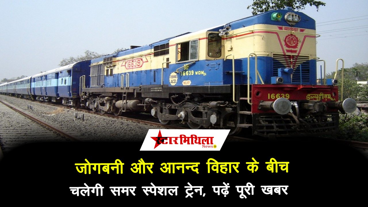 JOGBANI SUMMER SPECIAL TRAIN : जोगबनी और आनन्द विहार के बीच चलेगी स्पेशल ट्रेन, पढ़ें पूरी खबर