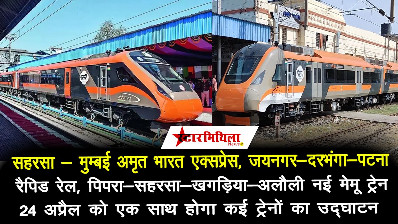 सहरसा – मुम्बई अमृत भारत एक्सप्रेस, जयनगर-दरभंगा-पटना रैपिड रेल, पिपरा-सहरसा-खगड़िया-अलौली नई मेमू ट्रेन, 24 अप्रैल को एक साथ होगा कई ट्रेनों का उद्घाटन