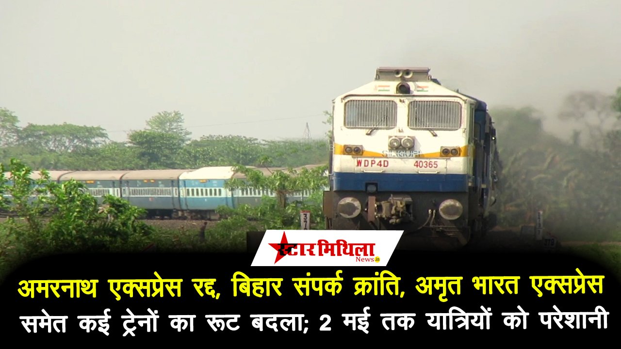 अमरनाथ एक्सप्रेस रद्द, बिहार संपर्क क्रांति, अमृत भारत एक्सप्रेस समेत कई ट्रेनों का रूट बदला; 2 मई तक यात्रियों को परेशानी