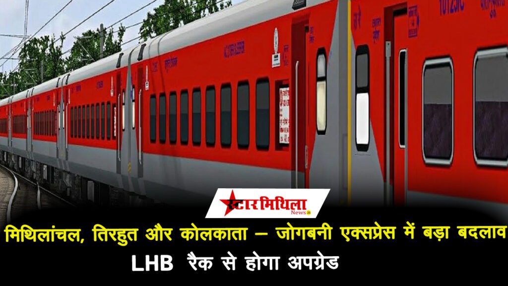 मिथिलांचल, तिरहुत और जोगबनी एक्सप्रेस में बड़ा बदलाव: LHB रैक से होगा अपग्रेड