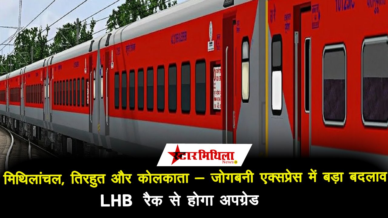 मिथिलांचल, तिरहुत और जोगबनी एक्सप्रेस में बड़ा बदलाव: LHB रैक से होगा अपग्रेड