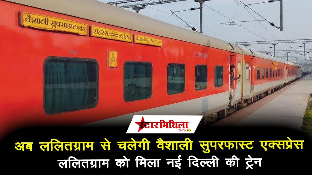 अब ललितग्राम से चलेगी वैशाली सुपरफास्ट एक्सप्रेस, ललितग्राम को मिला नई दिल्ली की ट्रेन – Lalitgram New Delhi Special