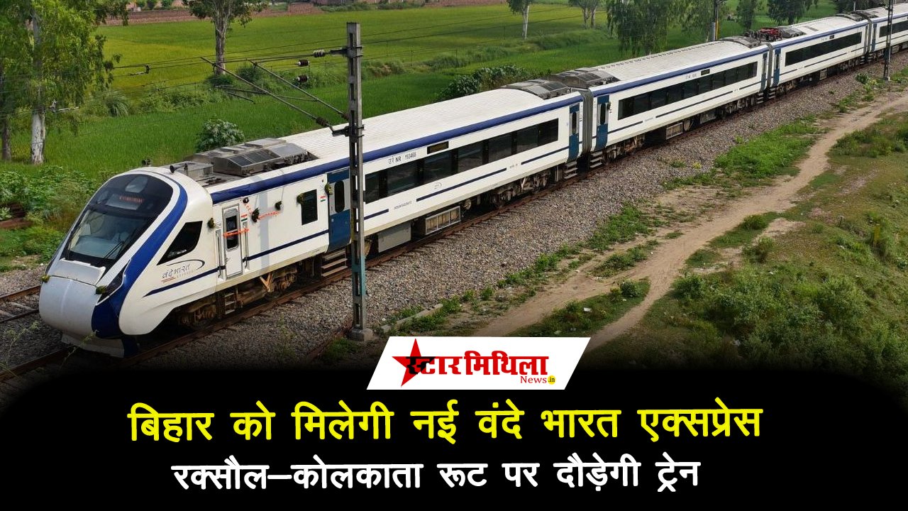 बिहार को मिलेगी नई वंदे भारत, रक्सौल-कोलकाता रूट पर दौड़ेगी ट्रेन