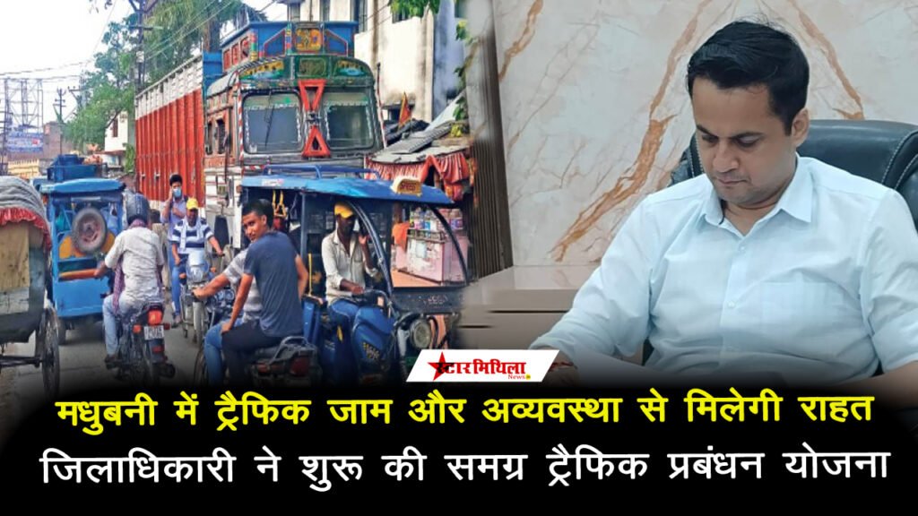 मधुबनी में ट्रैफिक जाम और अतिक्रमण से निजात के लिए जिलाधिकारी ने शुरू की समग्र योजना | Madhubani News