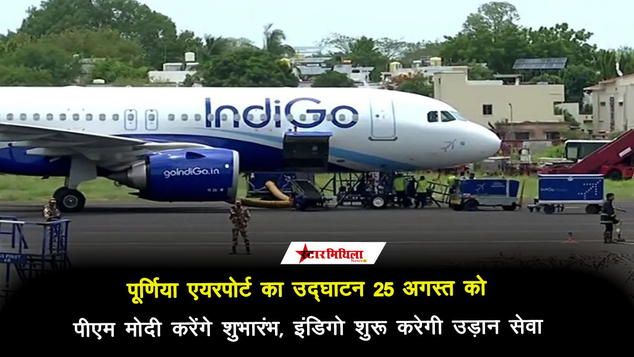 पूर्णिया एयरपोर्ट का उद्घाटन 25 अगस्त को, पीएम मोदी करेंगे शुभारंभ, इंडिगो शुरू करेगी उड़ान सेवा