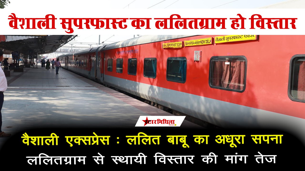 वैशाली एक्सप्रेस: ललित बाबू का अधूरा सपना, ललितग्राम से स्थायी विस्तार की मांग तेज