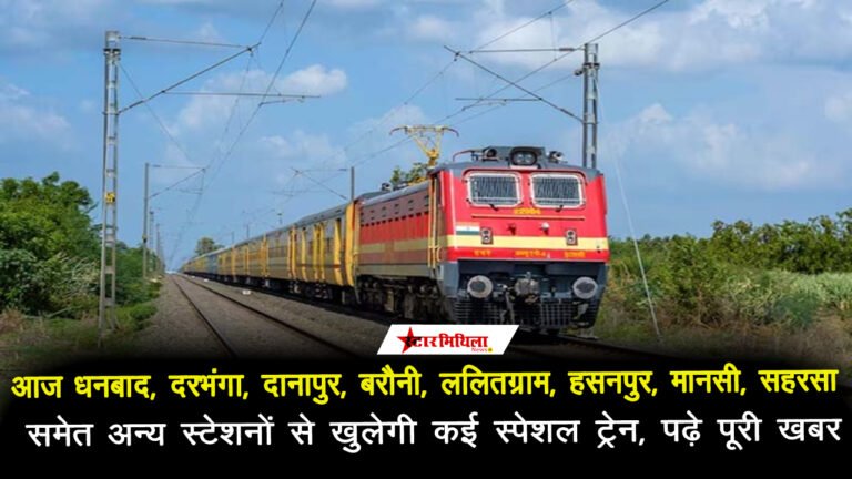 आज धनबाद, दरभंगा, दानापुर, बरौनी, ललितग्राम, हसनपुर, मानसी, सहरसा समेत अन्य स्टेशनों से खुलेगी कई स्पेशल ट्रेन, पढ़े पूरी खबर