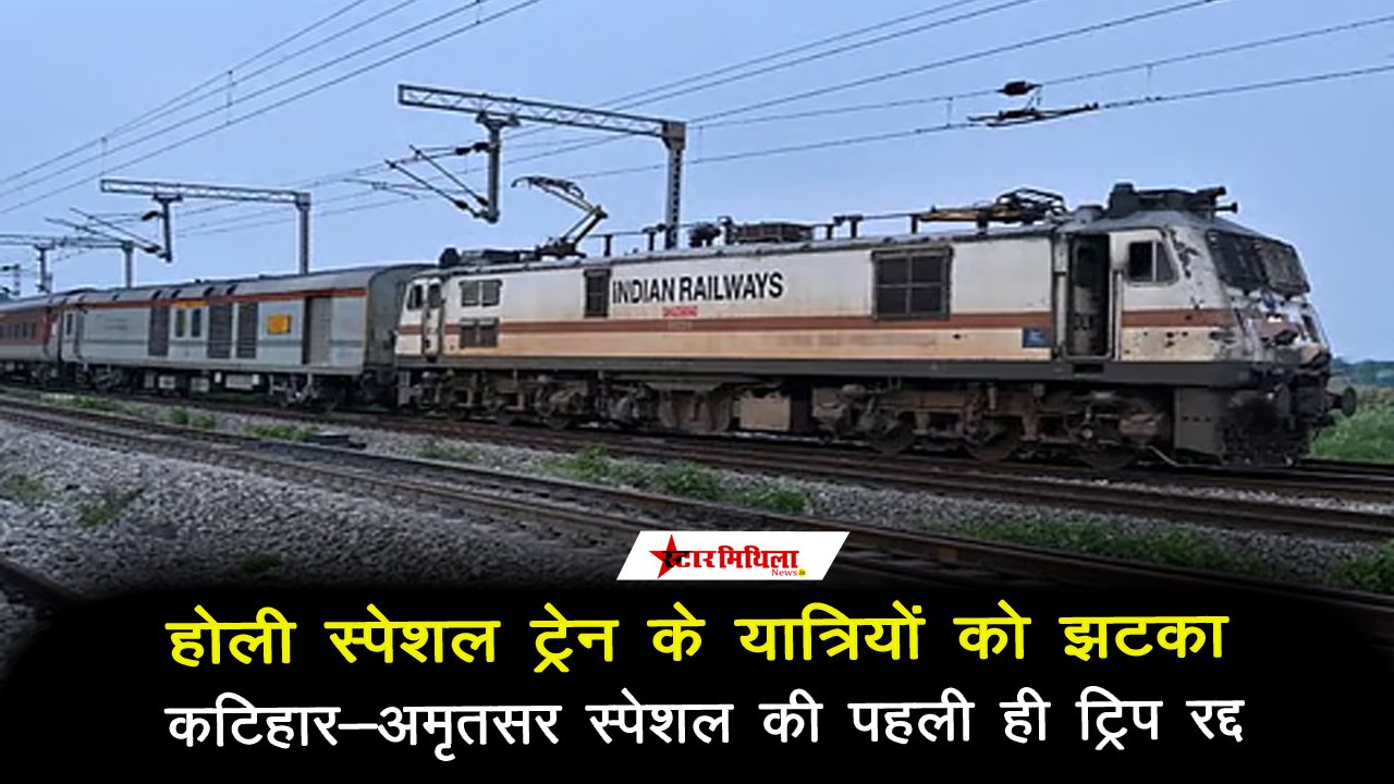 होली स्पेशल ट्रेन के यात्रियों को झटका: कटिहार-अमृतसर स्पेशल की पहली ही ट्रिप रद्द