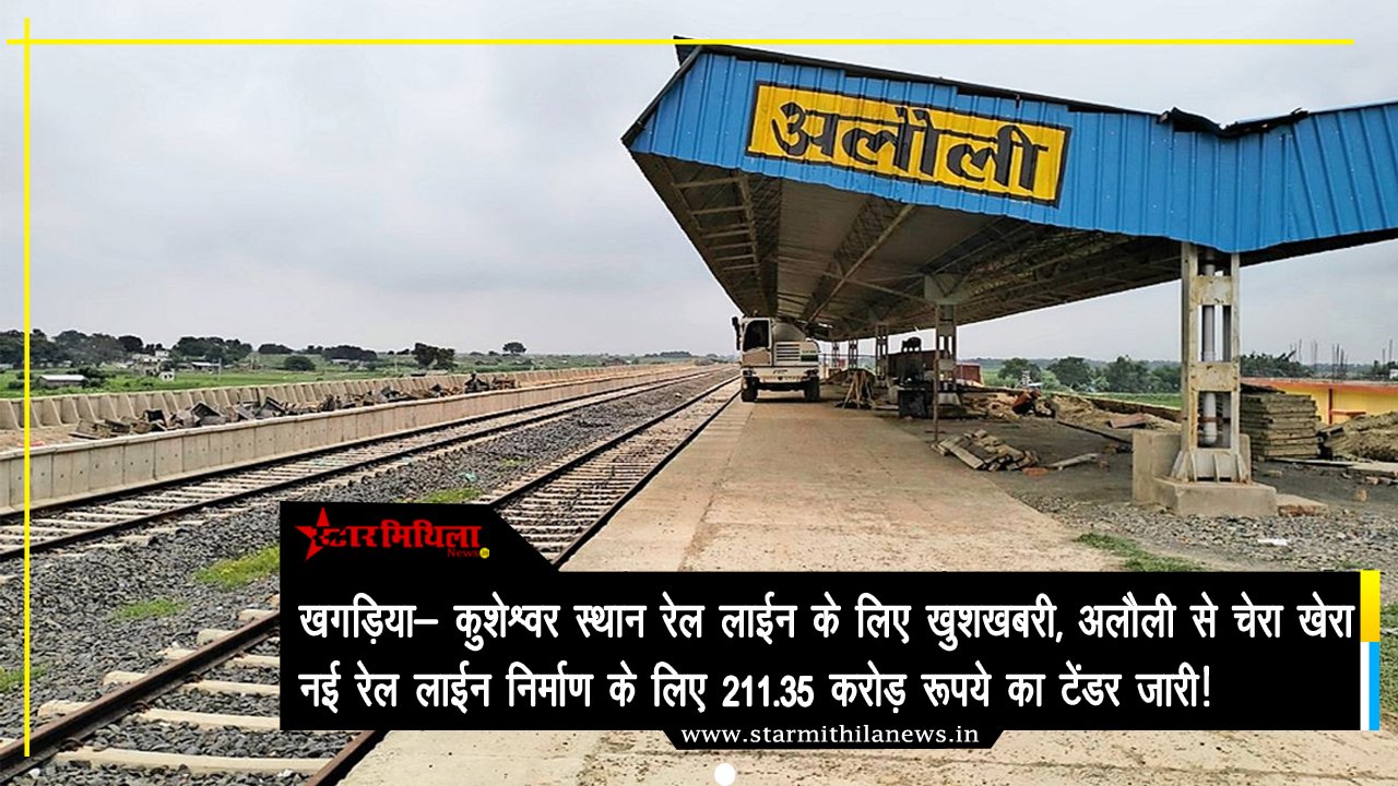खगड़िया-कुशेश्वरस्थान रेल परियोजना: अलौली से चेरा खेड़ा नई लाइन के लिए 211 करोड़ का टेंडर जारी, मिथिला और कोसी को बड़ा तोहफा