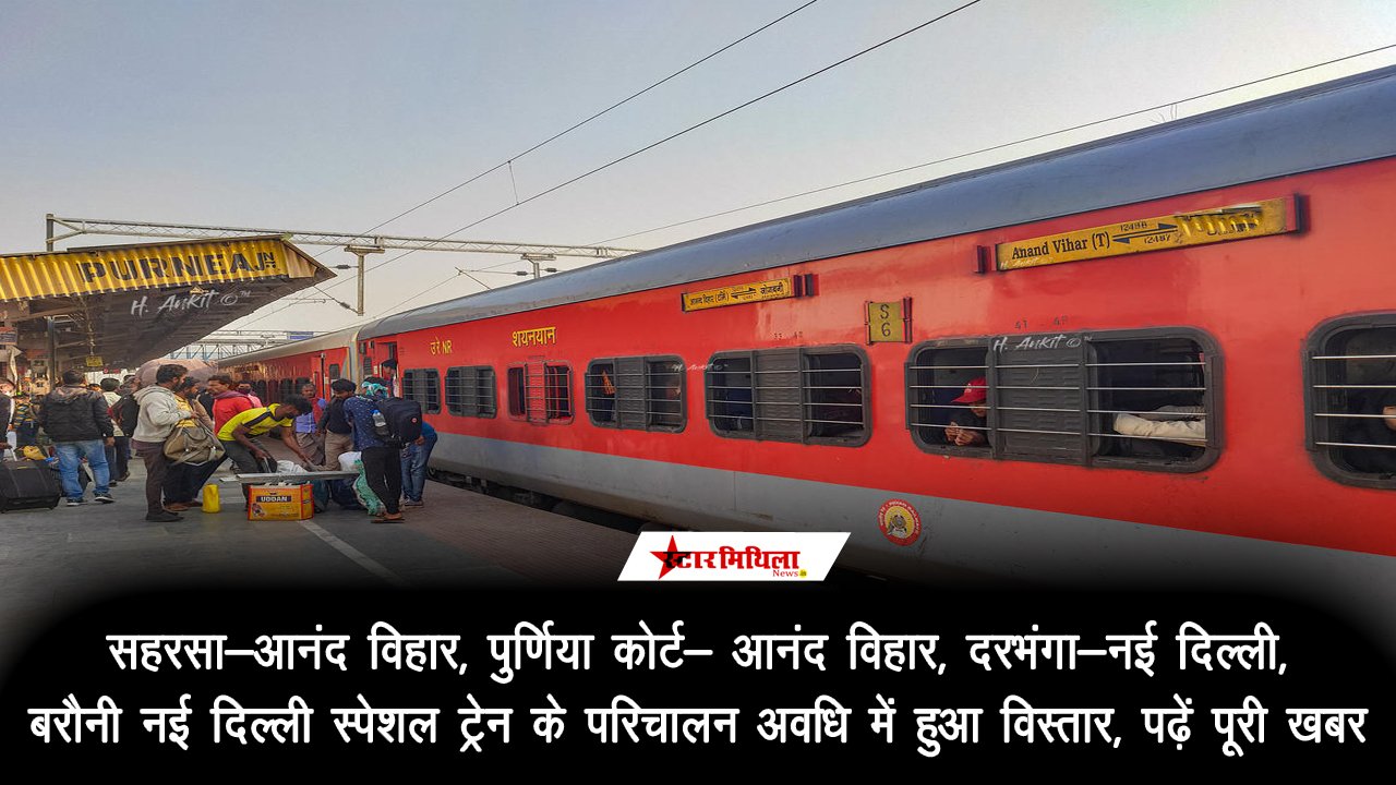 सहरसा-आनंद विहार, पुर्णिया कोर्ट- आनंद विहार, दरभंगा-नई दिल्ली, बरौनी नई दिल्ली : स्पेशल ट्रेन के परिचालन अवधि में हुआ विस्तार, पढ़ें पूरी खबर